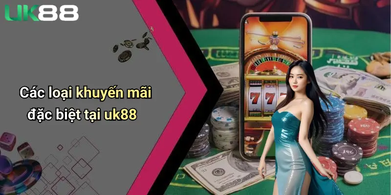 Các loại khuyến mãi đặc biệt tại uk88