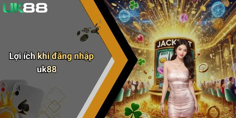 Lợi ích khi đăng nhập uk88